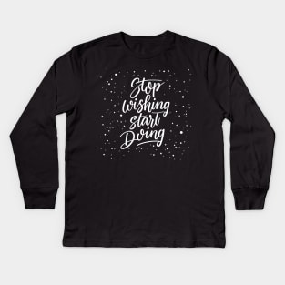 Stop Wishing Start Doing Kids Long Sleeve T-Shirt